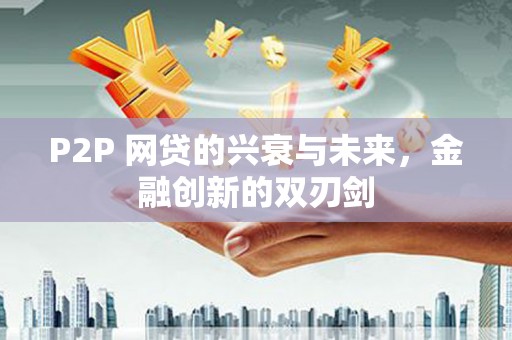 鹤峰P2P 网贷的兴衰与未来，金融创新的双刃剑
