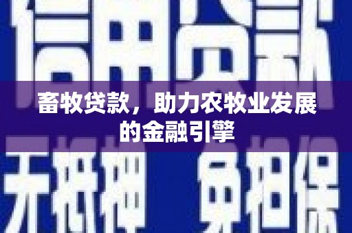 鹤峰畜牧贷款，助力农牧业发展的金融引擎