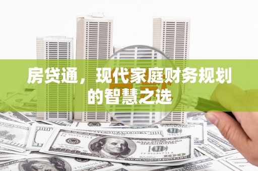 鹤峰房贷通，现代家庭财务规划的智慧之选