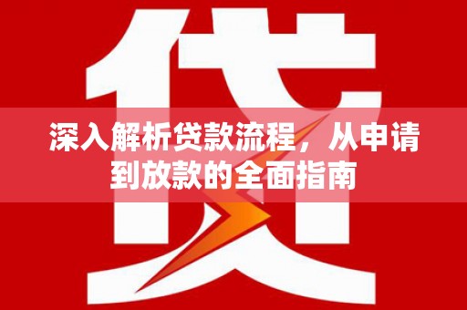 鹤峰深入解析贷款流程，从申请到放款的全面指南