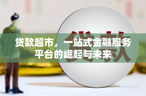 鹤峰贷款超市，一站式金融服务平台的崛起与未来