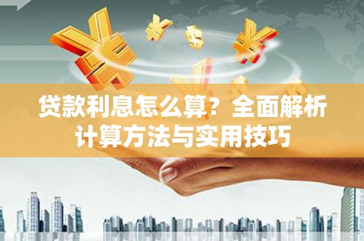 鹤峰贷款利息怎么算？全面解析计算方法与实用技巧