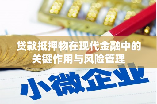 鹤峰贷款抵押物在现代金融中的关键作用与风险管理