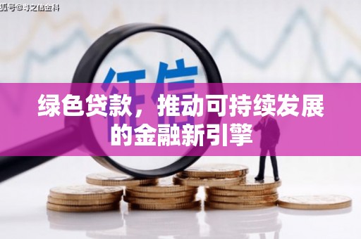 鹤峰绿色贷款，推动可持续发展的金融新引擎