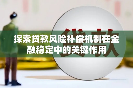 鹤峰探索贷款风险补偿机制在金融稳定中的关键作用