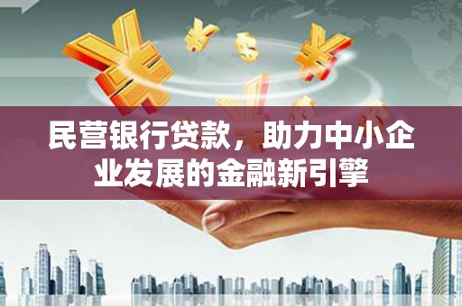 鹤峰民营银行贷款，助力中小企业发展的金融新引擎