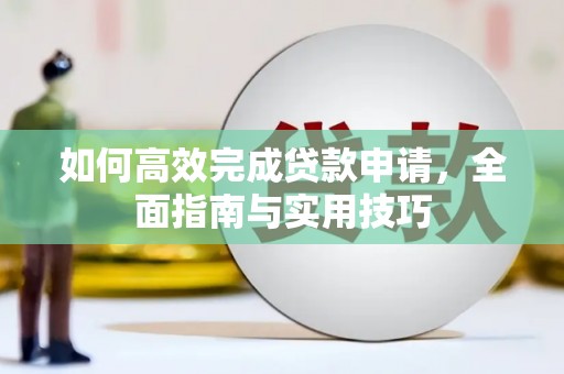 鹤峰如何高效完成贷款申请，全面指南与实用技巧