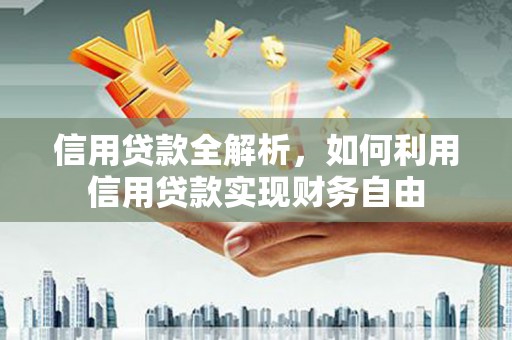 鹤峰信用贷款全解析，如何利用信用贷款实现财务自由
