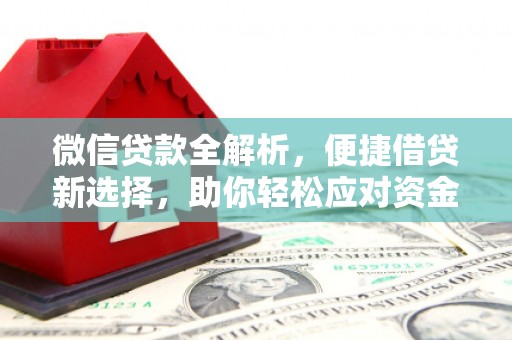 鹤峰微信贷款全解析，便捷借贷新选择，助你轻松应对资金需求